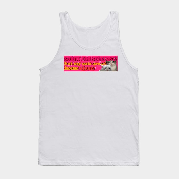 Sorry for speeding! But my cats are at home alone! Bumper Sticker or Magnet | Funny Sticker | Satire | Gen Z Humor Tank Top by Y2KSZN